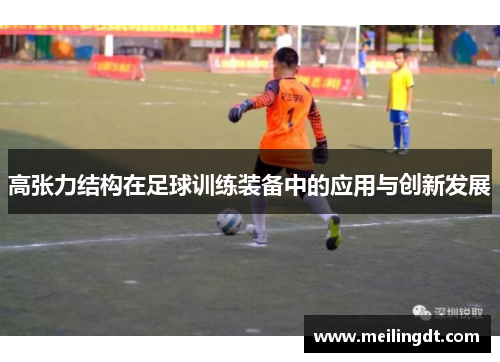 高张力结构在足球训练装备中的应用与创新发展